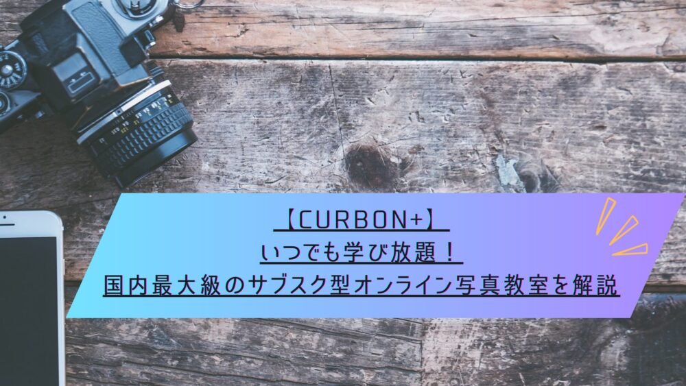 記事タイトル　【CURBON+】いつでも学び放題！国内最大級のサブスク型オンライン写真教室を解説