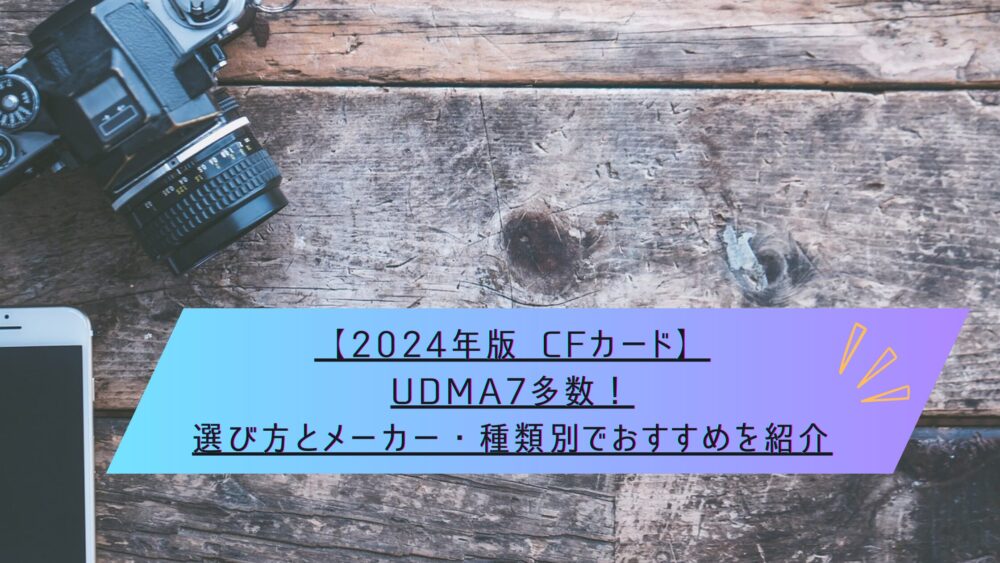 記事タイトル　【2024年版 CFカード】UDMA7多数！選び方とメーカー・種類別でおすすめを紹介