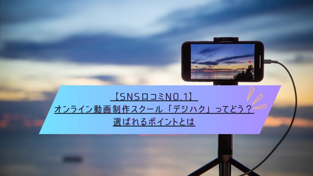 記事タイトル　【SNS口コミNo.1】オンライン動画制作スクール「デジハク」ってどう？選ばれるポイントとは