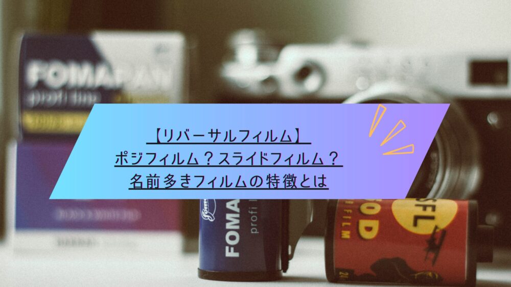 記事タイトル　【リバーサルフィルム】ポジフィルム？スライドフィルム？名前多きフィルムの特徴とは