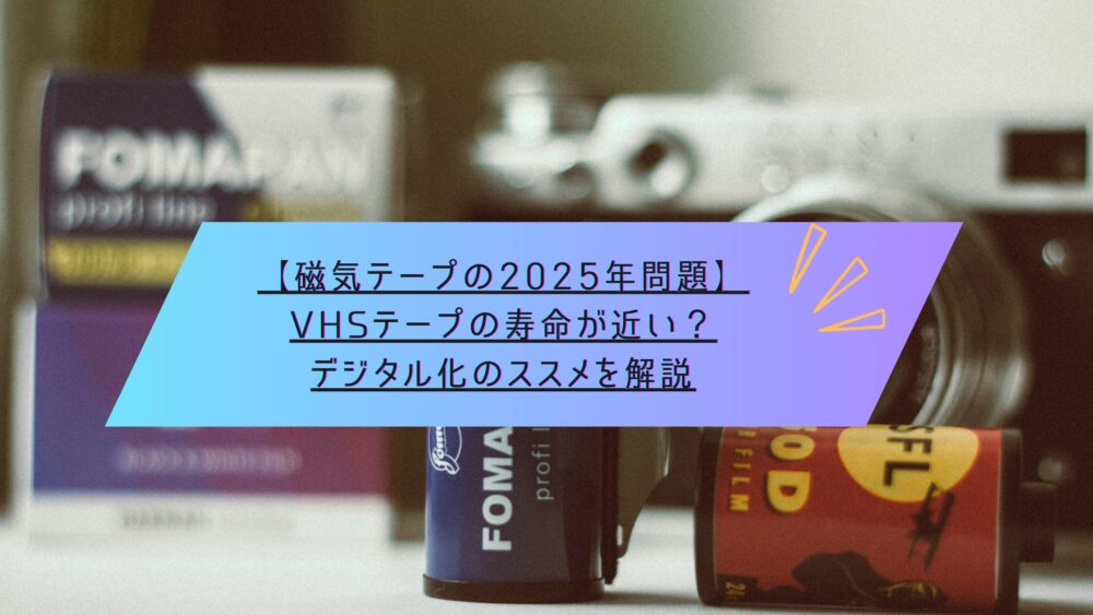 記事タイトル　【磁気テープの2025年問題】VHSテープの寿命が近い？デジタル化のススメを解説