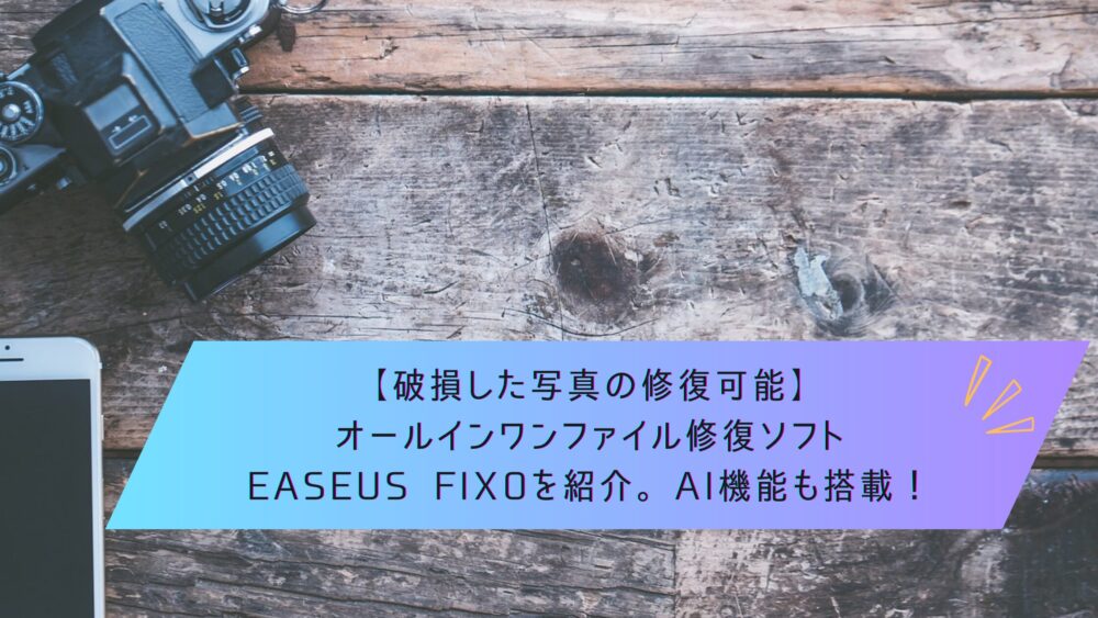 記事タイトル　【破損した写真の修復可能】オールインワンファイル修復ソフトEaseUS Fixoを紹介。AI機能も搭載！