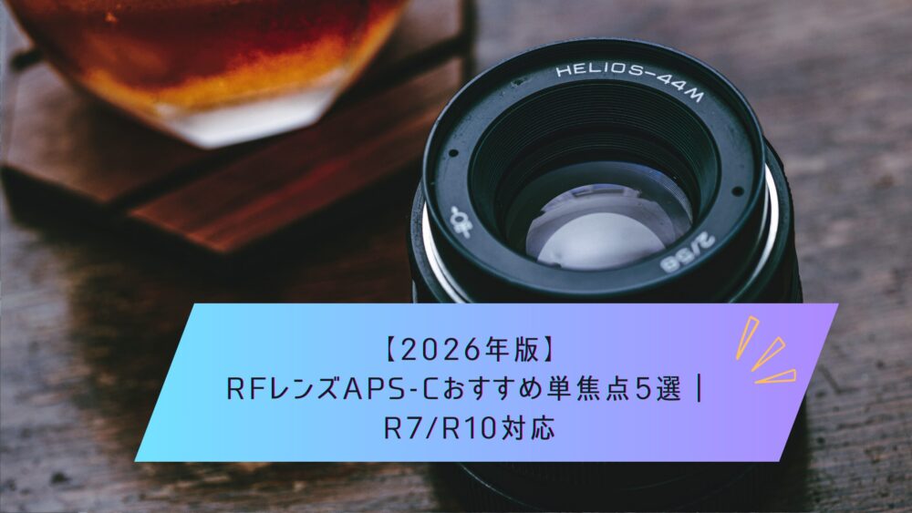 記事タイトル　【2026年版】RFレンズAPS-Cおすすめ単焦点5選｜R7/R10対応