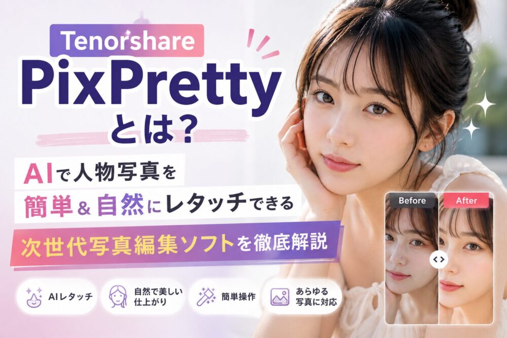 記事タイトル　Tenorshare PixPrettyとは？AIで人物写真を簡単＆自然にレタッチできる次世代写真編集ソフトを徹底解説